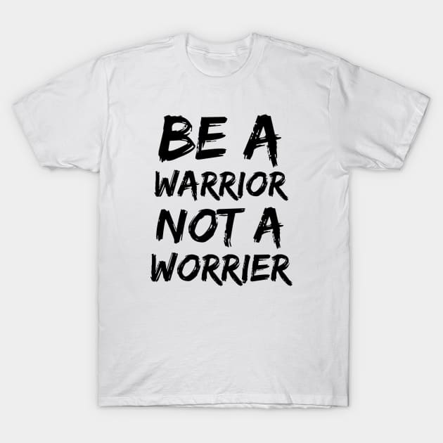 BE A WARRIOR NOT A WORRIER T-Shirt by skstring